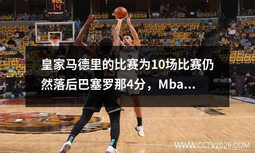 皇家马德里的比赛为10场比赛仍然落后巴塞罗那4分，Mbappe得分红，La Liga最新积分榜
