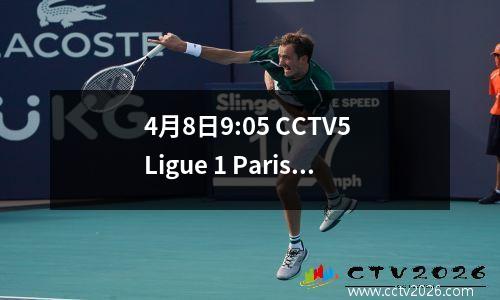 4月8日9:05 CCTV5 Ligue 1 Paris Saint-Germain-Angers附属：巴黎圣日耳曼小组