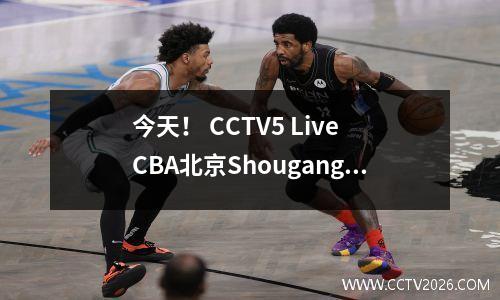 今天！ CCTV5 Live CBA北京Shougang vs北京企业+世界足球，在多个平台上的国家乒乓球直播