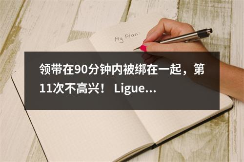 领带在90分钟内被绑在一起，第11次不高兴！ Ligue 1 7冠军再次失败了，巴黎连续赢得了两个快乐消息