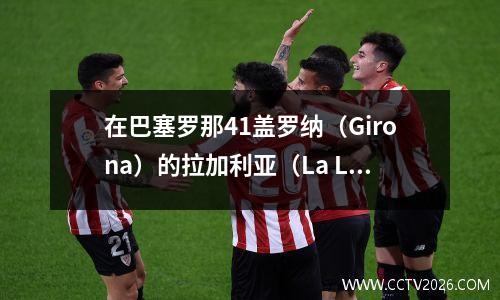 在巴塞罗那41盖罗纳（Girona）的拉加利亚（La Liga）最新积分榜上释放:皇家马德里（Real Madrid