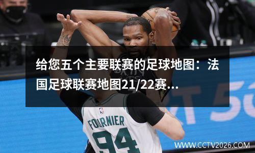给您五个主要联赛的足球地图：法国足球联赛地图21/22赛季