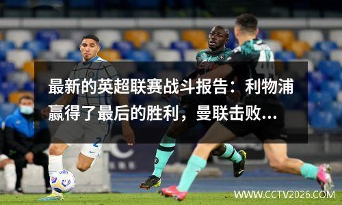 最新的英超联赛战斗报告：利物浦赢得了最后的胜利，曼联击败了纽卡斯尔14，切尔西的四个梦想破灭了