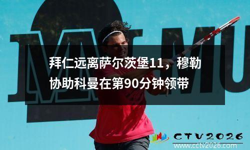 拜仁远离萨尔茨堡11，穆勒协助科曼在第90分钟领带