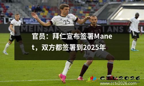 官员：拜仁宣布签署Manet，双方都签署到2025年