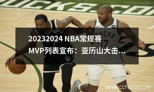 20232024 NBA常规赛MVP列表宣布：亚历山大击败Jokic