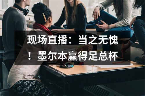 现场直播：当之无愧！墨尔本赢得足总杯