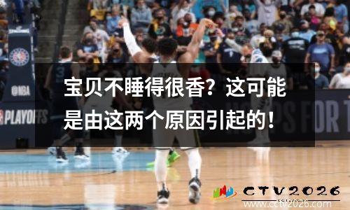 宝贝不睡得很香？这可能是由这两个原因引起的！