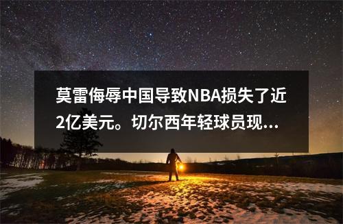 莫雷侮辱中国导致NBA损失了近2亿美元。切尔西年轻球员现在曾经侮辱中国？