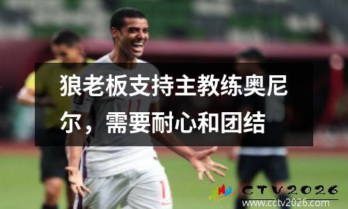 狼老板支持主教练奥尼尔，需要耐心和团结