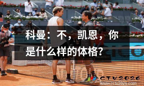 科曼：不，凯恩，你是什么样的体格？