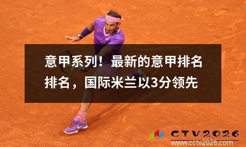 意甲系列！最新的意甲排名排名，国际米兰以3分领先