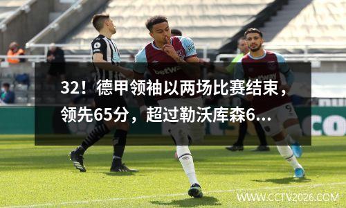 32！德甲领袖以两场比赛结束，领先65分，超过勒沃库森6分