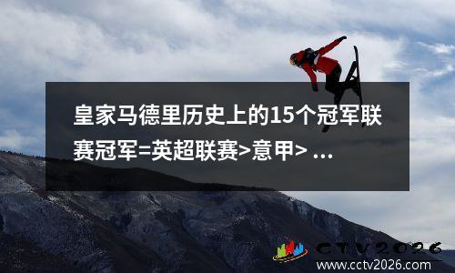 皇家马德里历史上的15个冠军联赛冠军=英超联赛>意甲> Bundesliga> Ligue 1