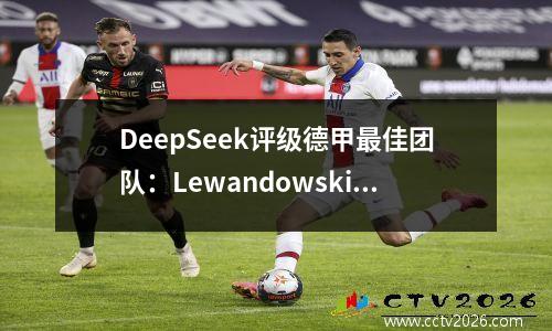 DeepSeek评级德甲最佳团队：Lewandowski Muleklose与Forward合作
