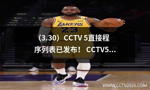 （3.30）CCTV 5直接程序列表已发布！ CCTV5/5+现场阶段