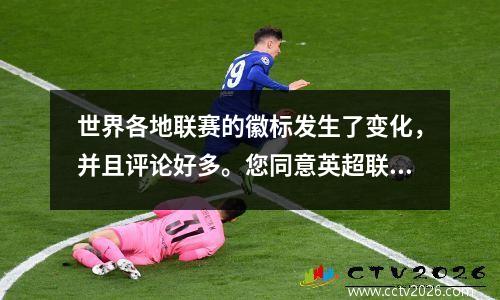世界各地联赛的徽标发生了变化，并且评论好多。您同意英超联赛吗？