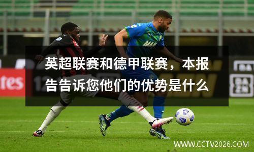 英超联赛和德甲联赛，本报告告诉您他们的优势是什么