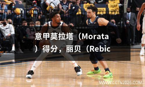 意甲莫拉塔（Morata）得分，丽贝（Rebic