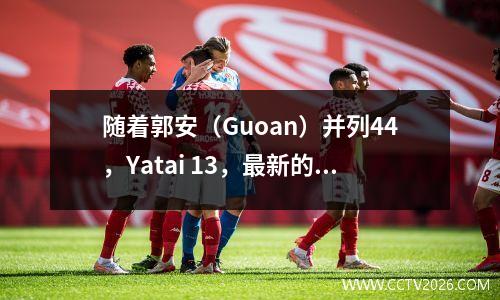 随着郭安（Guoan）并列44，Yatai 13，最新的中国超级联赛排名在: Taishan中获胜，在第一轮中领先2分