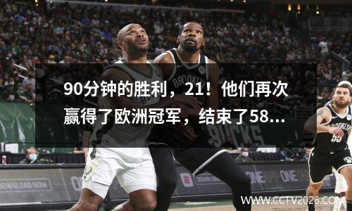 90分钟的胜利，21！他们再次赢得了欧洲冠军，结束了58年的等待，意甲连续两场比赛赢得了两场比赛