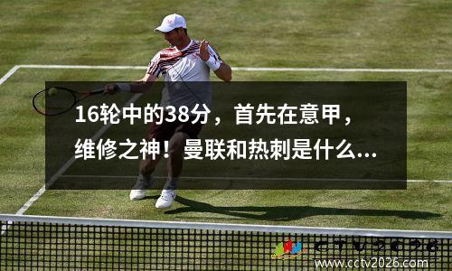 16轮中的38分，首先在意甲，维修之神！曼联和热刺是什么？