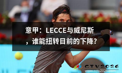 意甲：LECCE与威尼斯，谁能扭转目前的下降？