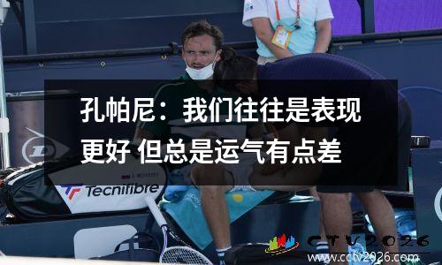 孔帕尼：我们往往是表现更好 但总是运气有点差