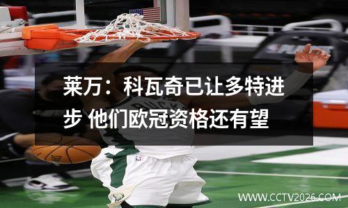 莱万：科瓦奇已让多特进步 他们欧冠资格还有望