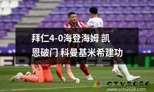 拜仁4-0海登海姆 凯恩破门 科曼基米希建功