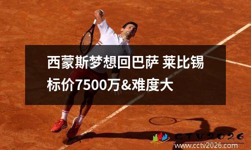 西蒙斯梦想回巴萨 莱比锡标价7500万&难度大
