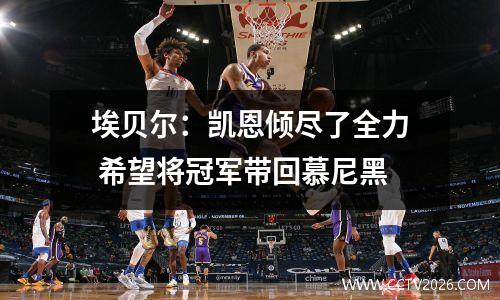 埃贝尔：凯恩倾尽了全力 希望将冠军带回慕尼黑