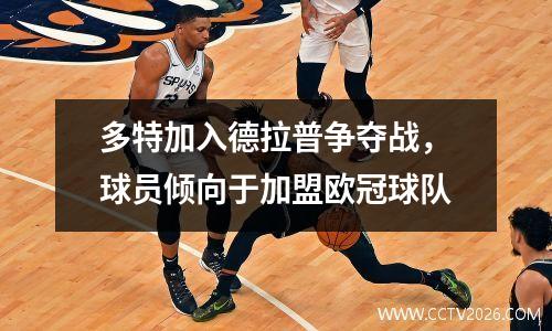 多特加入德拉普争夺战，球员倾向于加盟欧冠球队