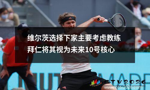 维尔茨选择下家主要考虑教练 拜仁将其视为未来10号核心