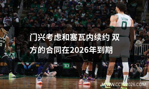门兴考虑和塞瓦内续约 双方的合同在2026年到期