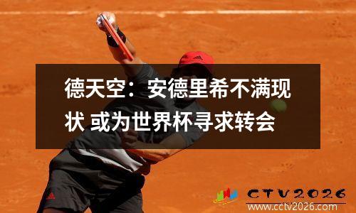德天空：安德里希不满现状 或为世界杯寻求转会