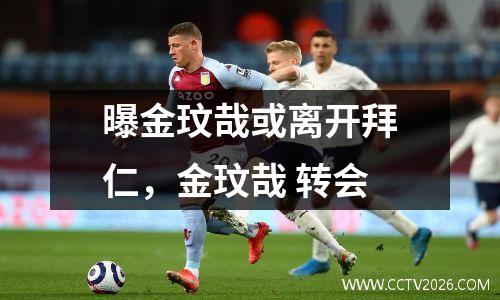 曝金玟哉或离开拜仁，金玟哉 转会