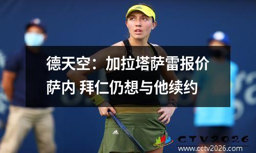 德天空：加拉塔萨雷报价萨内 拜仁仍想与他续约
