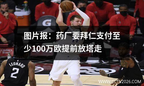 图片报：药厂要拜仁支付至少100万欧提前放塔走