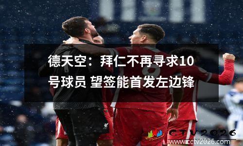 德天空：拜仁不再寻求10号球员 望签能首发左边锋