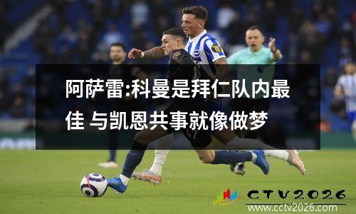 阿萨雷:科曼是拜仁队内最佳 与凯恩共事就像做梦