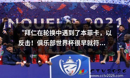 “拜仁在轮换中遇到了本菲卡，以反击！俱乐部世界杯很早就符合资格，并且隐藏了不受欢迎的人吗？”