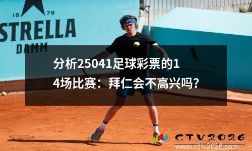 分析25041足球彩票的14场比赛：拜仁会不高兴吗？