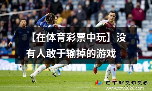 【在体育彩票中玩】没有人敢于输掉的游戏