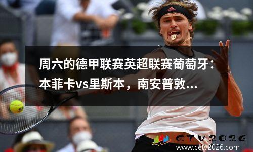周六的德甲联赛英超联赛葡萄牙：本菲卡vs里斯本，南安普敦vs曼彻斯特城，拜仁vs borussia borussiamönchen