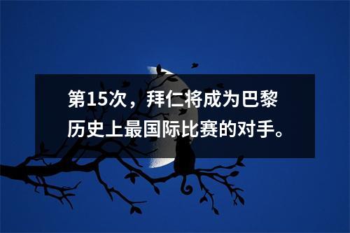 第15次，拜仁将成为巴黎历史上最国际比赛的对手。
