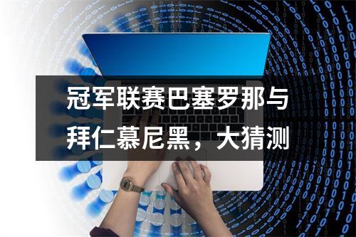 冠军联赛巴塞罗那与拜仁慕尼黑，大猜测