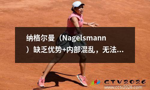 纳格尔曼（Nagelsmann）缺乏优势+内部混乱，无法达到“拜仁标准”