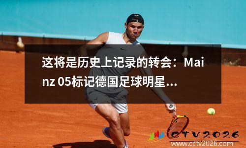 这将是历史上记录的转会：Mainz 05标记德国足球明星的高价