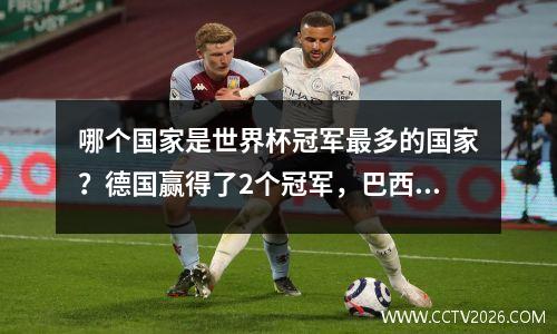 哪个国家是世界杯冠军最多的国家？德国赢得了2个冠军，巴西并列第二，皇家马德里支持西班牙